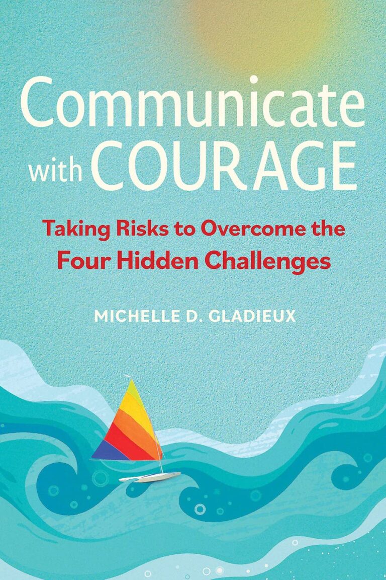 Communicate With Courage- Taking Risks To Overcome The Four Hidden Challenges