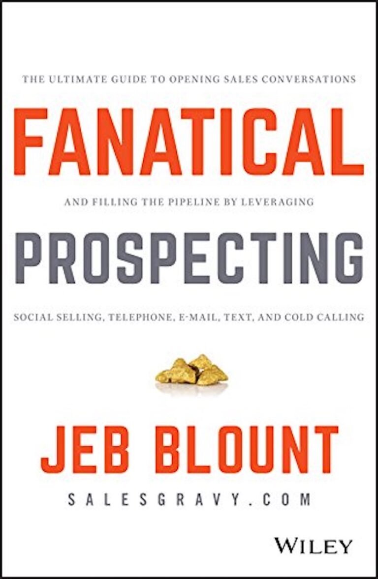 Fanatical Prospecting: The Ultimate Guide to Opening Sales Conversations and Filling the Pipeline
