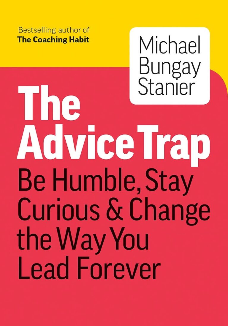 The Advice Trap- Be Humble, Stay Curious & Change The Way You Lead Forever