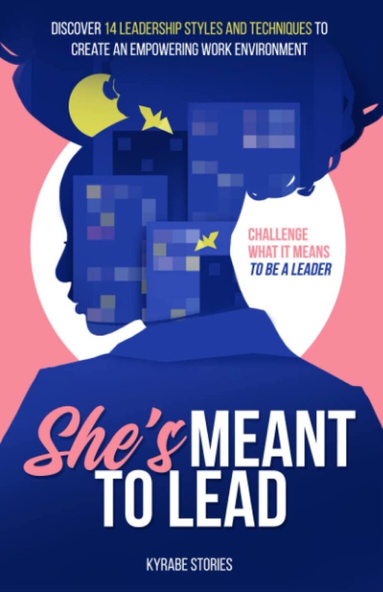She's Meant To Lead- Challenge What It Means To Be A Leader - Discover 14 Leadership Styles And Techniques To Create An Empowering Work Environment (She's Meant To Be)