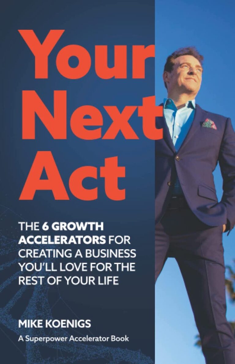 Your Next Act- The Six Growth Accelerators For Creating The Business You'll Love For The Rest Of Your Life