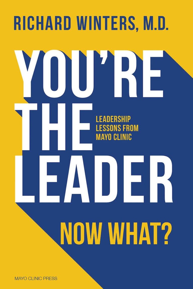 You're The Leader. Now What?- Leadership Lessons From Mayo Clinic
